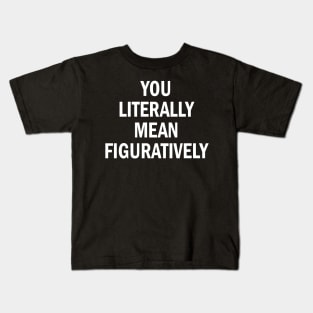 you literally mean figuratively Kids T-Shirt